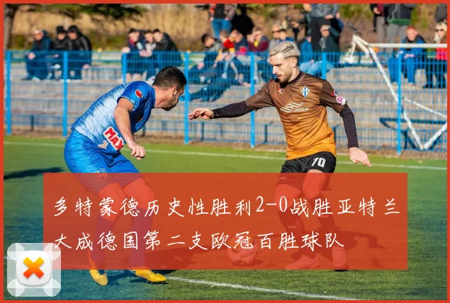 多特蒙德历史性胜利2-0战胜亚特兰大成德国第二支欧冠百胜球队