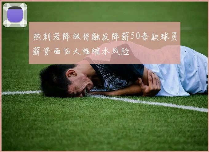 热刺若降级将触发降薪50条款球员薪资面临大幅缩水风险