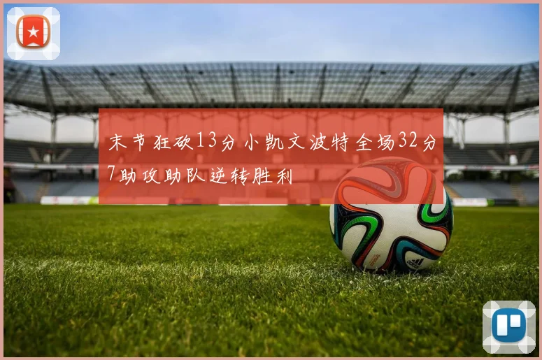 末节狂砍13分小凯文波特全场32分7助攻助队逆转胜利